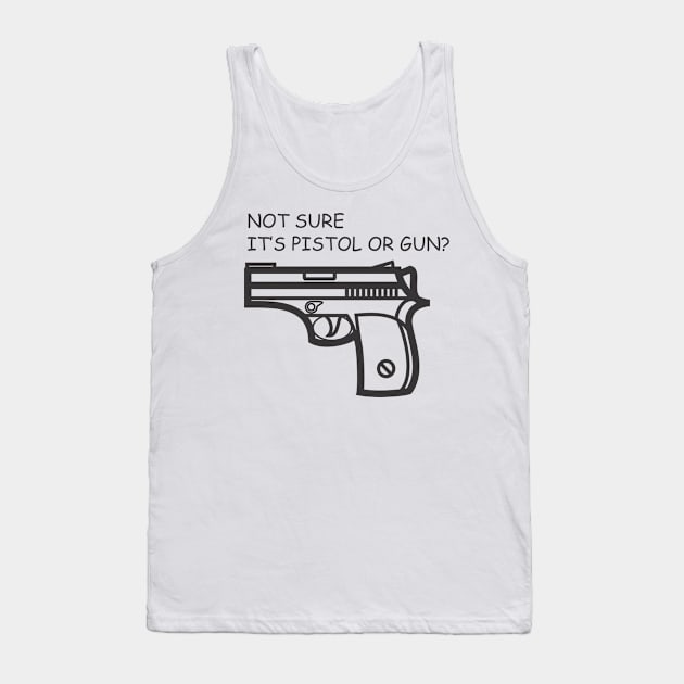 Funny - Not Sure It's Pistol or Gun? Tank Top by ahmadzakiramadhan